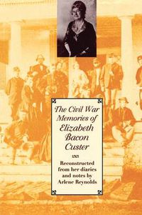 Cover image for The Civil War Memories of Elizabeth Bacon Custer: Reconstructed From Her Diaries and Notes