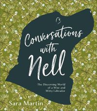 Cover image for Conversations with Nell: The Discerning World of a Wise and Witty Labrador