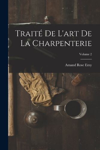Cover image for Traite De L'art De La Charpenterie; Volume 2