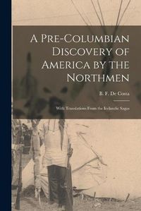 Cover image for A Pre-Columbian Discovery of America by the Northmen [microform]: With Translations From the Icelandic Sagas