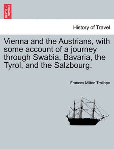 Cover image for Vienna and the Austrians, with Some Account of a Journey Through Swabia, Bavaria, the Tyrol, and the Salzbourg.