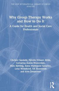 Cover image for Why Group Therapy Works and How to Do It: A Guide for Health and Social Care Professionals
