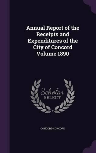 Cover image for Annual Report of the Receipts and Expenditures of the City of Concord Volume 1890