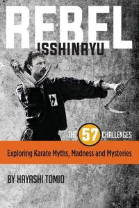 Cover image for Rebel Isshinryu: The 57 Challenges: Exploring Karate Myths, Madness and Mysteries