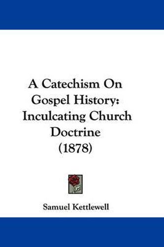 Cover image for A Catechism on Gospel History: Inculcating Church Doctrine (1878)