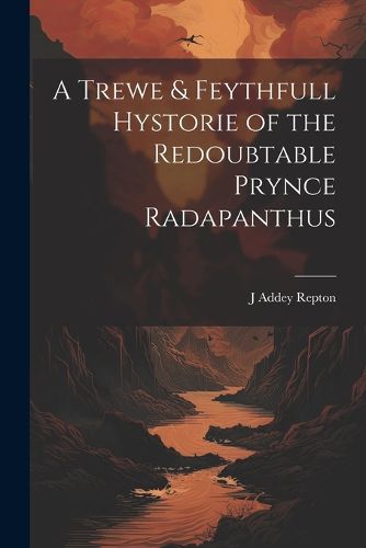 Cover image for A Trewe & Feythfull Hystorie of the Redoubtable Prynce Radapanthus