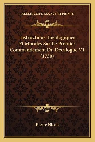 Instructions Theologiques Et Morales Sur Le Premier Commandement Du Decalogue V1 (1730)