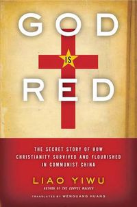 Cover image for God Is Red: The Secret Story of How Christianity Survived and Flourished in Communist China
