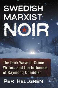 Cover image for Swedish Marxist Noir: The Dark Wave of Crime Writers and the Influence of Raymond Chandler