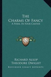 Cover image for The Charms of Fancy: A Poem, in Four Cantos