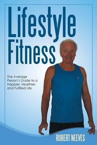 Cover image for Lifestyle Fitness: The Average Person's Guide to a Happier, Healthier, and Fulfilled Life