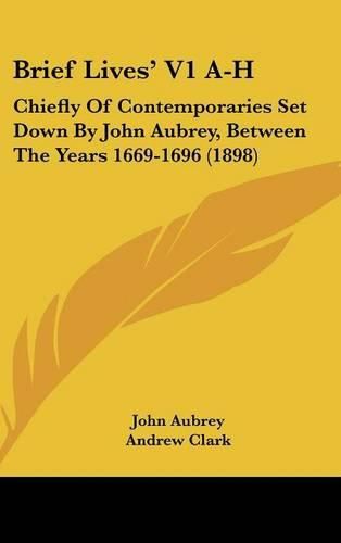 Cover image for Brief Lives' V1 A-H: Chiefly of Contemporaries Set Down by John Aubrey, Between the Years 1669-1696 (1898)