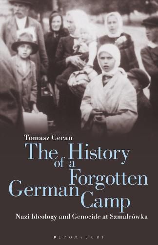 Cover image for The History of a Forgotten German Camp: Nazi Ideology and Genocide at Szmalcowka