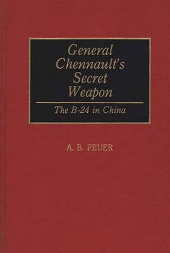 Cover image for General Chennault's Secret Weapon: The B-24 in China