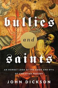 Cover image for Bullies and Saints: An Honest Look at the Good and Evil of Christian History