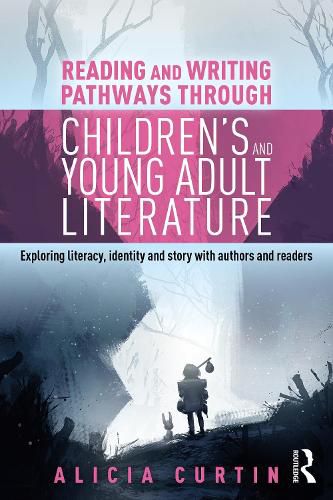 Reading and Writing Pathways through Children's and Young Adult Literature: Exploring literacy, identity and story with authors and readers