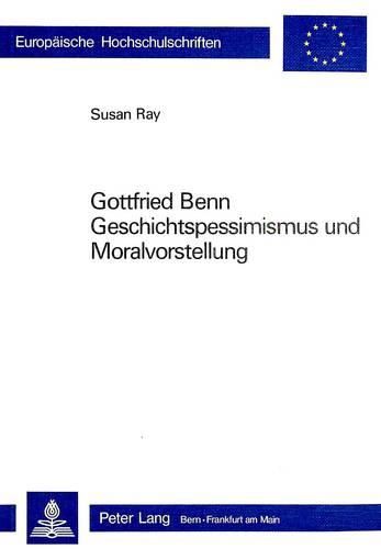 Cover image for Gottfried Benn. Geschichtspessimismus Und Moralvorstellung