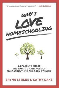 Cover image for Why I Love Homeschooling: 24 Parents Share the Joys & Challenges of Educating Their Children at Home