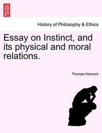 Cover image for Essay on Instinct, and its physical and moral relations.