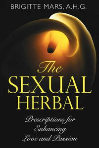 Cover image for The Sexual Herbal: Prescriptions for Enhancing Love and Passion