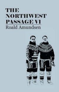 Cover image for The North West Passage V1: Being the Record of a Voyage of Exploration of the Ship Gjoa, 1903-1907 (1908)