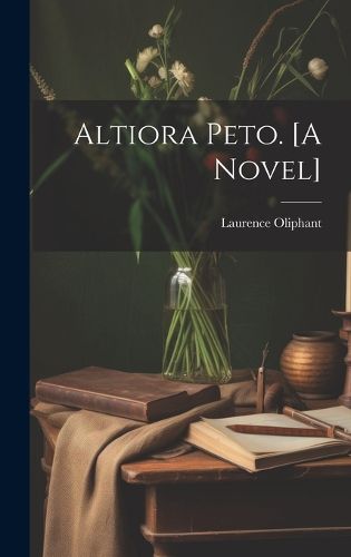 Cover image for Altiora Peto. [A Novel]