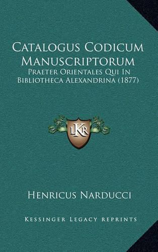 Cover image for Catalogus Codicum Manuscriptorum: Praeter Orientales Qui in Bibliotheca Alexandrina (1877)