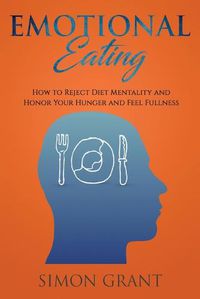 Cover image for Emotional Eating: How to Reject Diet Mentality and Honor Your Hunger and Feel Fullness