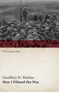 Cover image for How I Filmed the War (WWI Centenary Series)