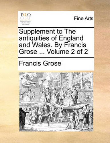 Cover image for Supplement to the Antiquities of England and Wales. by Francis Grose ... Volume 2 of 2