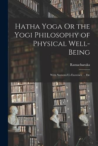 Hatha Yoga Or the Yogi Philosophy of Physical Well-Being