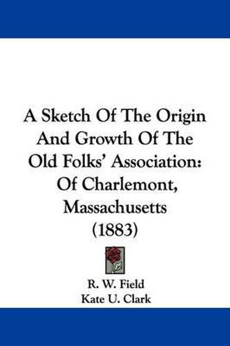 A Sketch of the Origin and Growth of the Old Folks' Association: Of Charlemont, Massachusetts (1883)