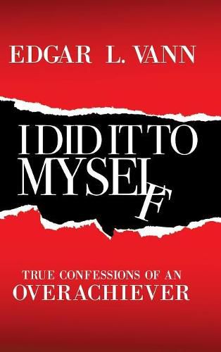 Cover image for I Did It to Myself: True Confessions of an Overachiever