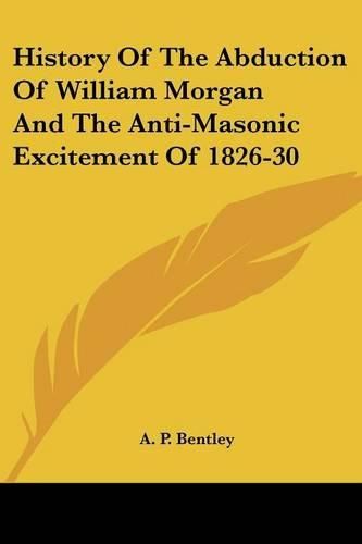 Cover image for History of the Abduction of William Morgan and the Anti-Masonic Excitement of 1826-30