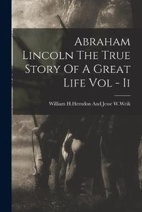 Cover image for Abraham Lincoln The True Story Of A Great Life Vol - Ii