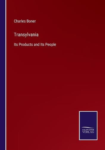 Cover image for Transylvania: Its Products and Its People