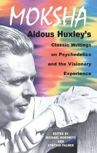 Cover image for Moksha: Aldous Huxley's Classic Writings on Psychedelics and the Visionary Experience