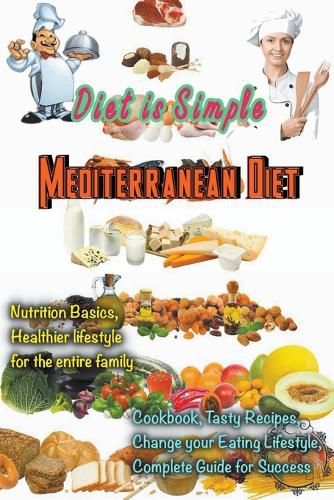 Cover image for Mediterranean Diet (Diet is Simple ): Nutrition Basics, Healthier Lifestyle for the Entire Family, Cookbook, Tasty Recipes, Change Your Eating Lifestyle, Complete Guide for Success.