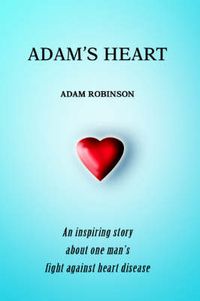 Cover image for Adam's Heart: An Inspiring Story About One Man's Fight Against Heart Disease