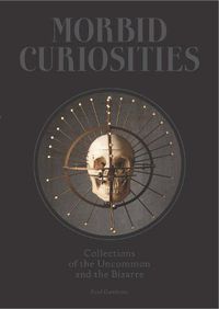 Cover image for Morbid Curiosities: Collections of the Uncommon and the Bizarre