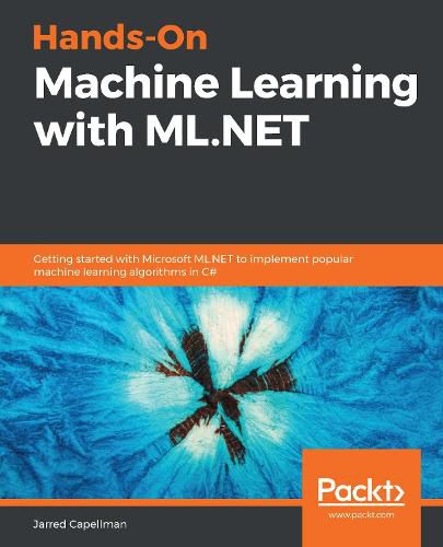 Cover image for Hands-On Machine Learning with ML.NET: Getting started with Microsoft ML.NET to implement popular machine learning algorithms in C#