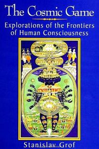 Cover image for The Cosmic Game: Explorations of the Frontiers of Human Consciousness