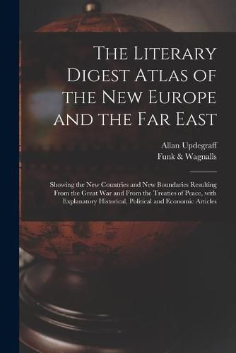 Cover image for The Literary Digest Atlas of the New Europe and the Far East: Showing the New Countries and New Boundaries Resulting From the Great War and From the Treaties of Peace, With Explanatory Historical, Political and Economic Articles