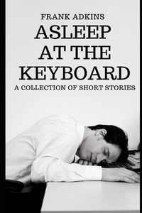 Cover image for Asleep at the Keyboard: A Collection of Short Stories