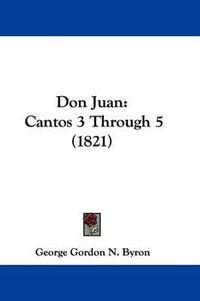 Cover image for Don Juan: Cantos 3 Through 5 (1821)