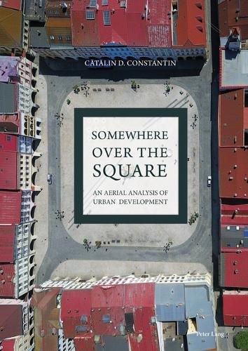 Cover image for Somewhere over the Square: An Aerial Analysis of Urban Development