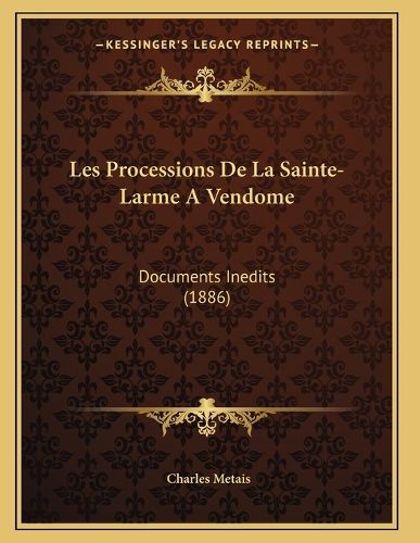 Cover image for Les Processions de La Sainte-Larme a Vendome: Documents Inedits (1886)