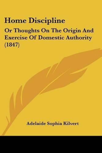 Cover image for Home Discipline: Or Thoughts on the Origin and Exercise of Domestic Authority (1847)