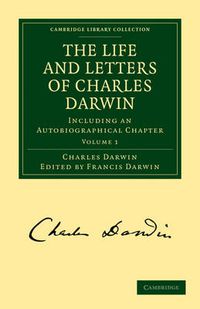 Cover image for The Life and Letters of Charles Darwin: Volume 1: Including an Autobiographical Chapter