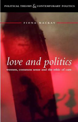Cover image for Love and Politics: Women Politicians and the Ethics of Care